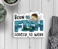 Born To Fish Forced To Work Vinyl Sticker