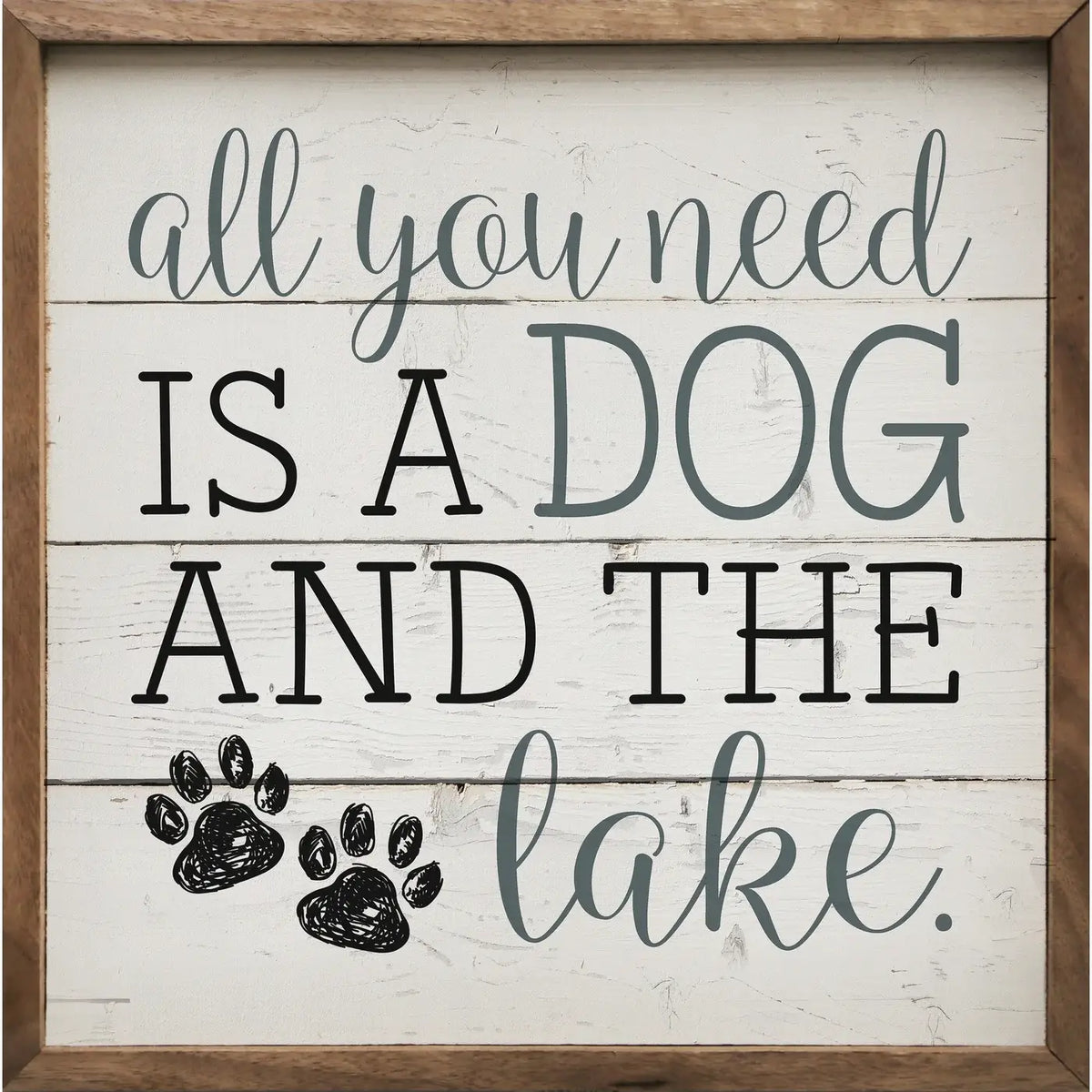 All You Need Is A Dog And The Lake Paws Whitewash: 8 x 8 x 1.5